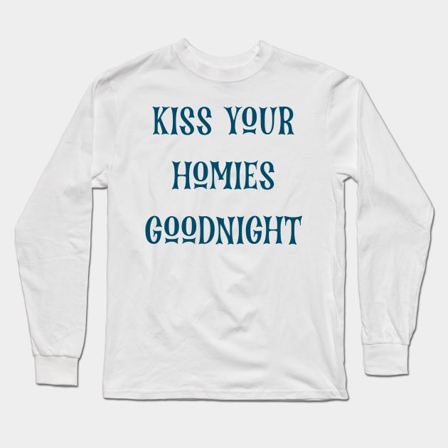 Kiss Your  Homies  Goodnight Long Sleeve T-Shirt by Amico77